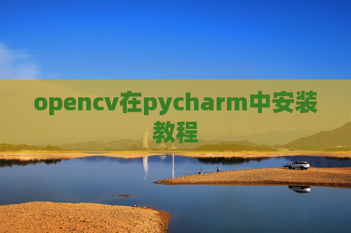 opencv在pycharm中安装教程 opencv在pycharm中安装教程